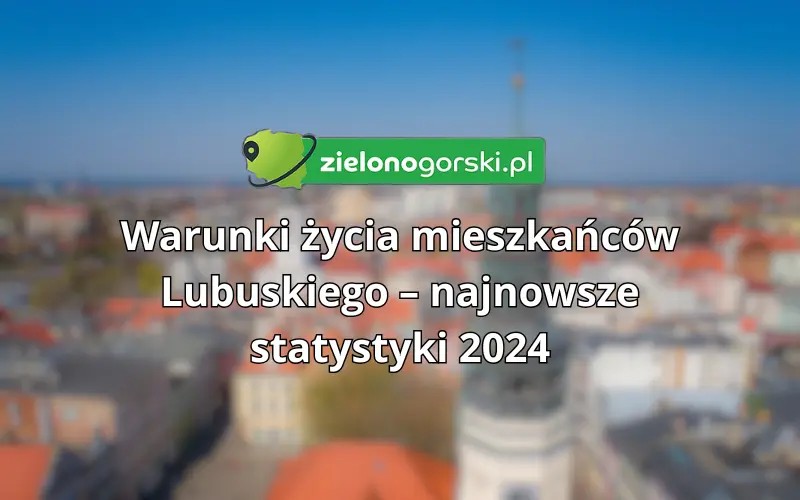 Warunki życia mieszkańców Lubuskiego – najnowsze statystyki 2024